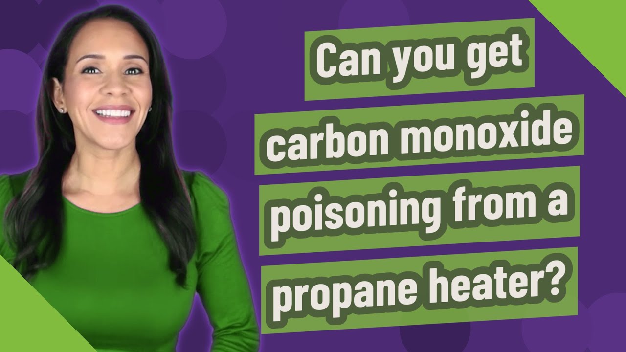 Can you get carbon monoxide poisoning from a propane heater?