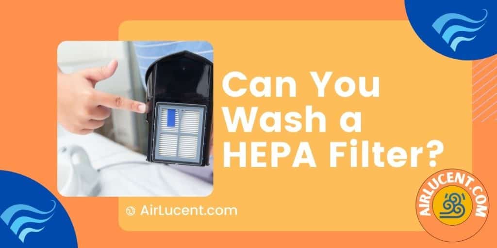 Can You Wash a HEPA Filter? Benefits and Drawbacks Airlucent