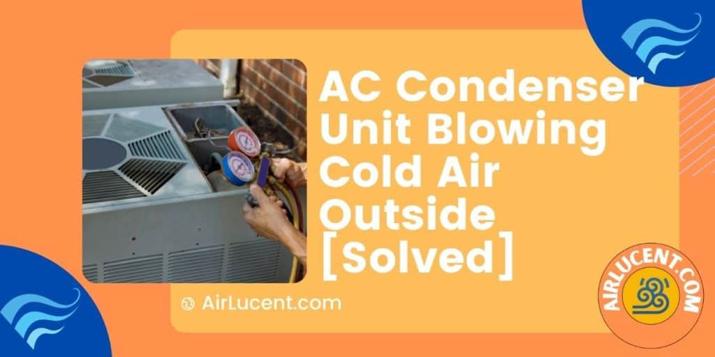AC Condenser Unit Blowing Cold Air Outside [Top 10 Reasons Solved] Airlucent