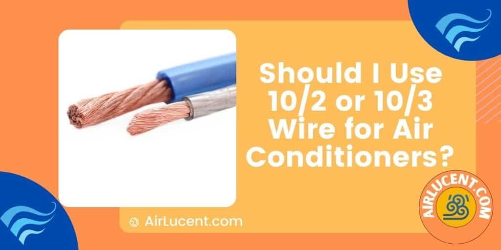 Should I Use 10/2 or 10/3 Wire for Air Conditioners? Airlucent