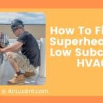 How To Fix Low Superheat And Low Subcool In HVAC
